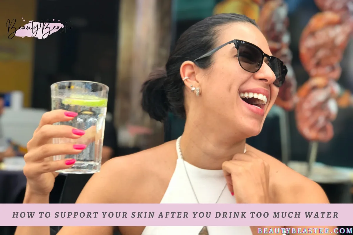 How To Support Your Skin After You Drink Too Much Water