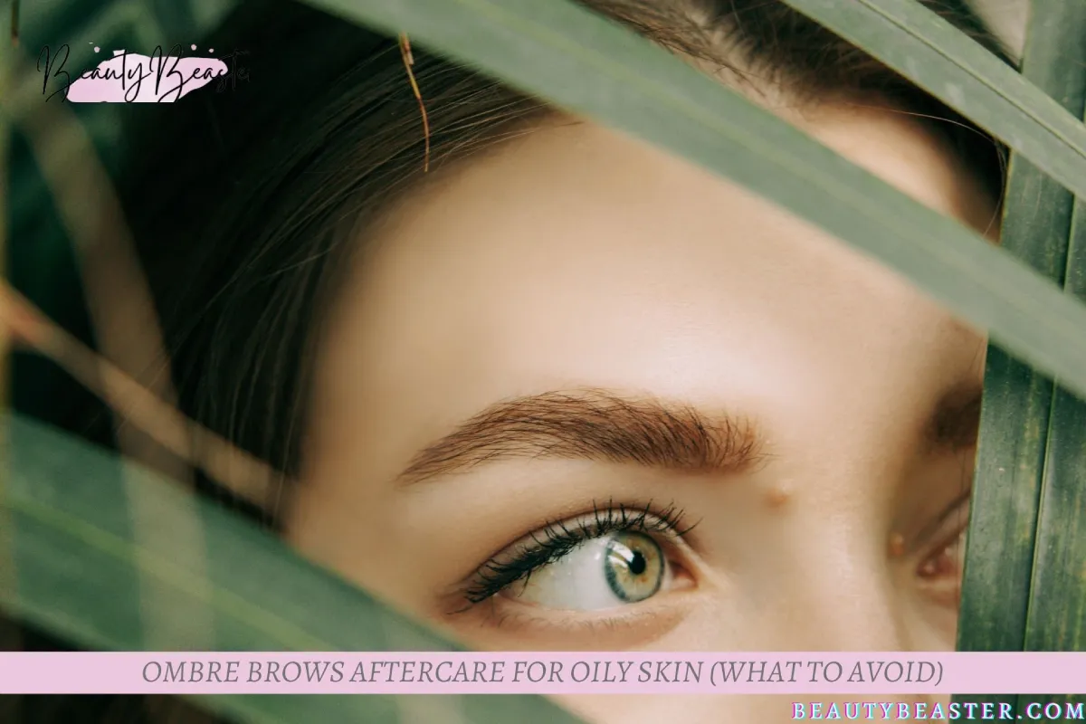 Ombre Brows Aftercare For Oily Skin (What to AVOID)