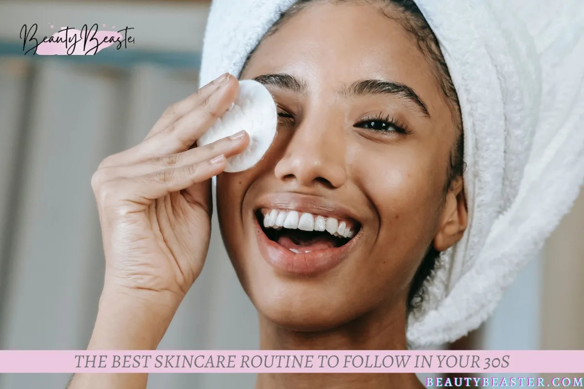 The Best Skincare Routine To Follow In Your 30s