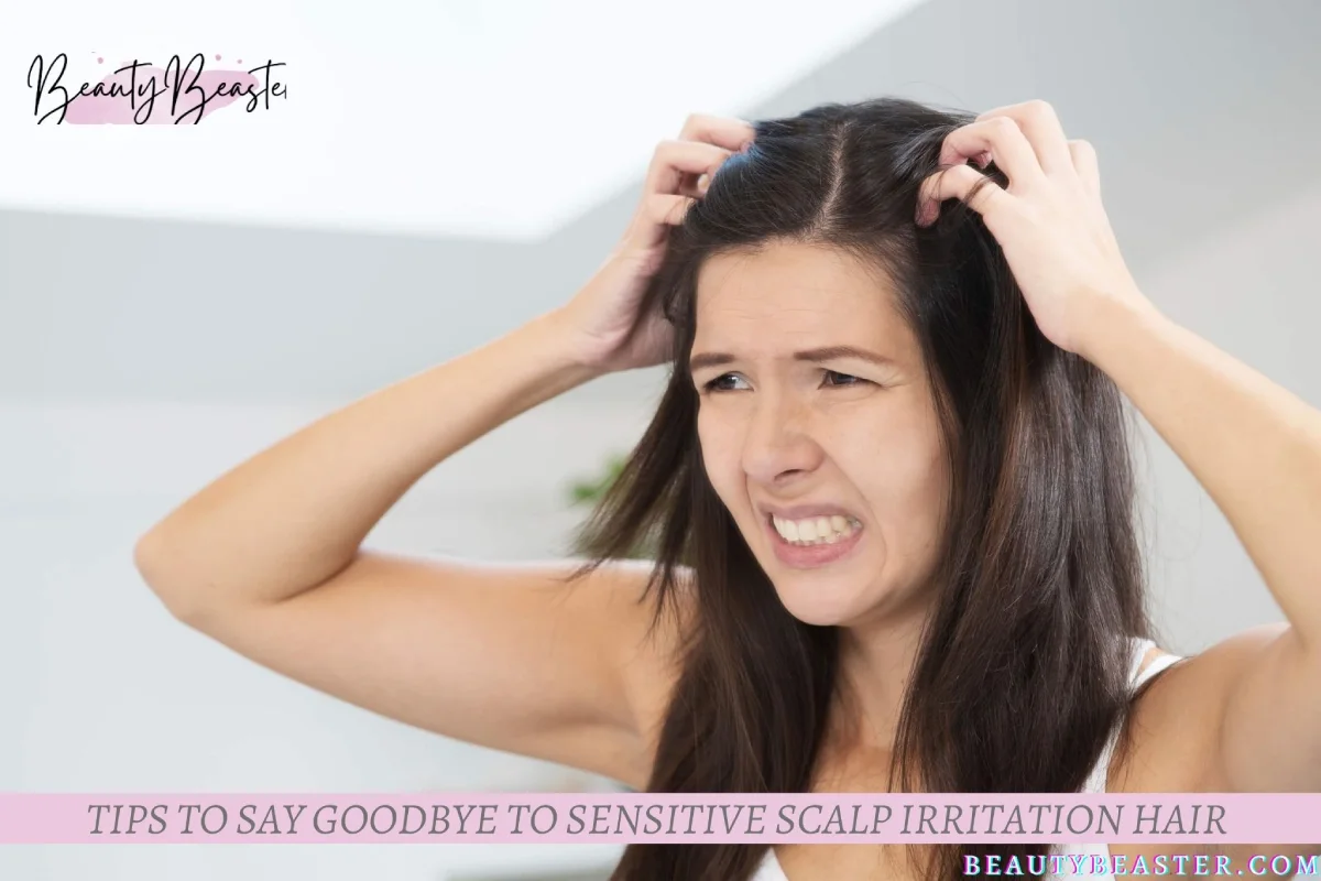 Tips To Say Goodbye To Sensitive Scalp Irritation Hair