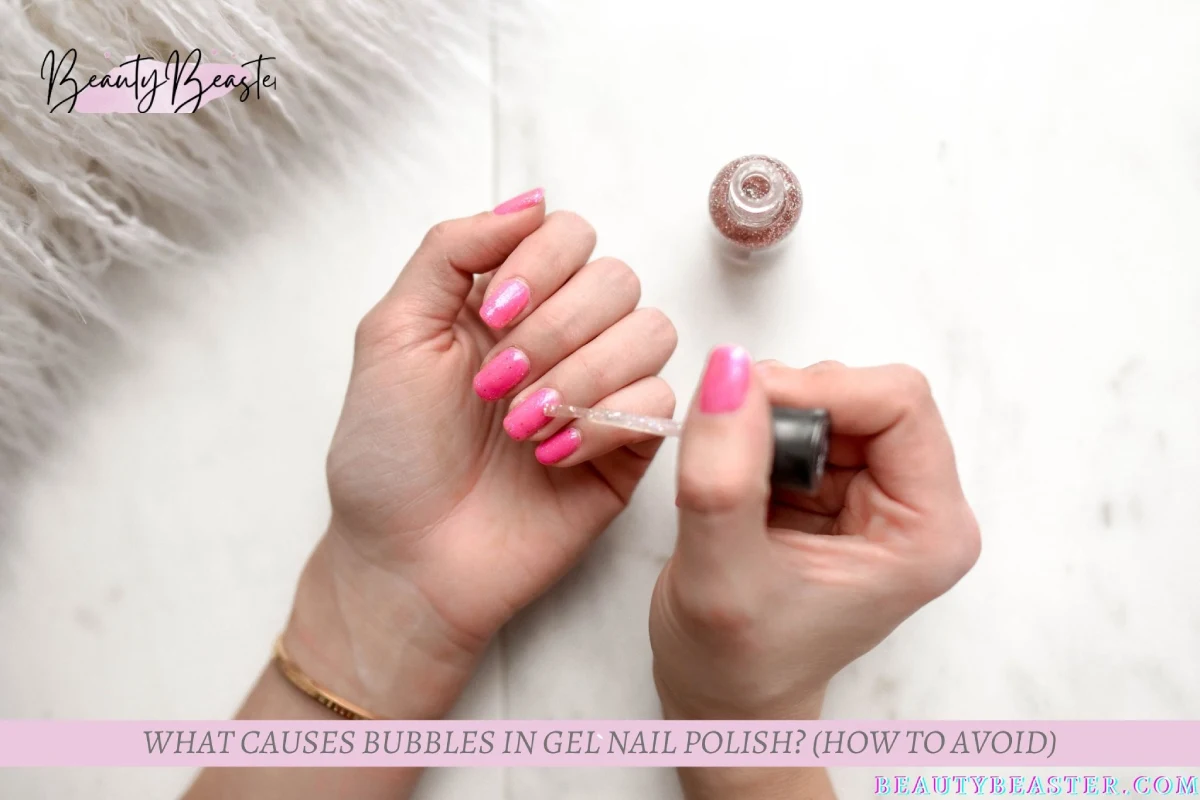 What Causes Bubbles In Gel Nail Polish (How to AVOID)