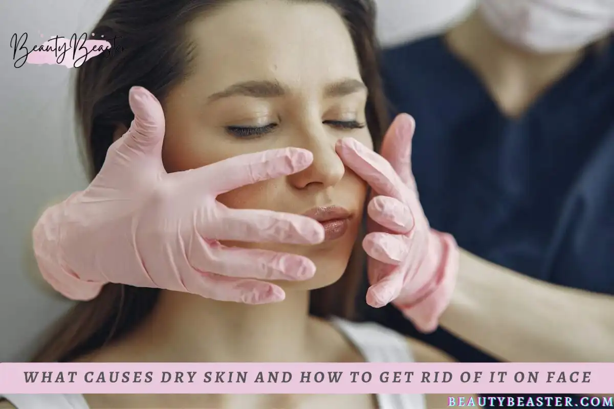 What Causes Dry Skin And How To Get Rid Of It On Face