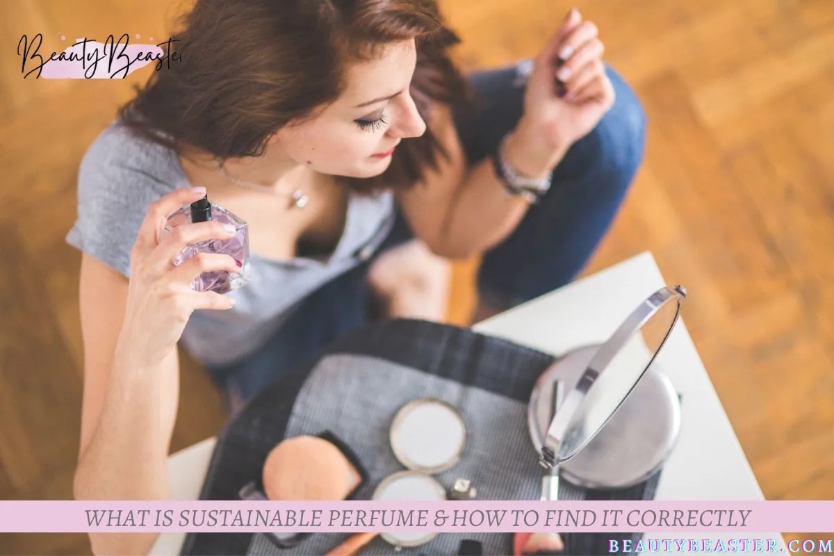 What Is Sustainable Perfume & How To Find It Correctly